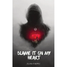 Blame It on My Heart: A Book of Poetry