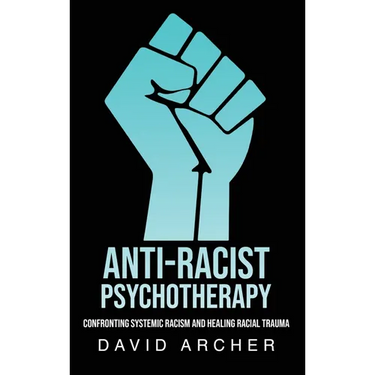 Anti-Racist Psychotherapy: Confronting Systemic Racism and Healing Racial Trauma