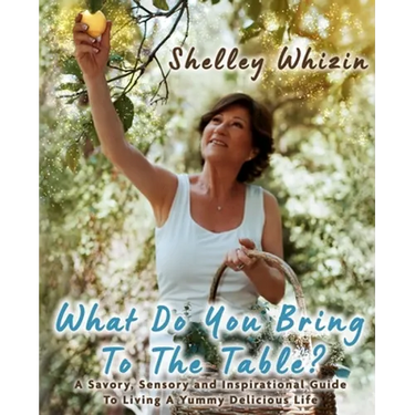 What Do You Bring To The Table?: A Savory, Sensory, and Inspirational Guide to Living A Yummy Delicious Life