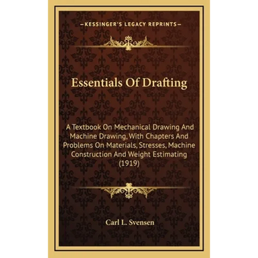 Essentials Of Drafting: A Textbook On Mechanical Drawing And Machine Drawing, With Chapters And Problems On Materials, Stresses, Machine Const