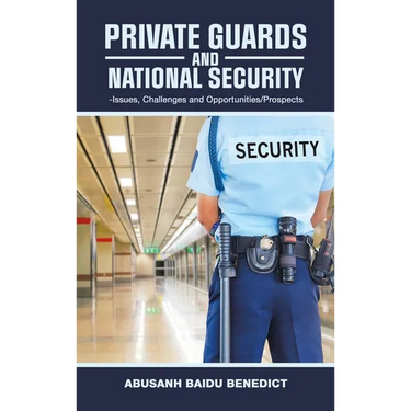 Private Guards and National Security: -Issues, Challenges and Opportunities/Prospects