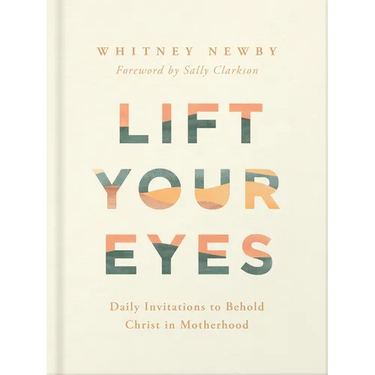 Lift Your Eyes: Daily Invitations to Behold Christ in Motherhood