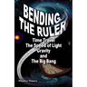 Bending The Ruler: Time Travel, The Speed of Light, Gravity, and The Big Bang