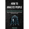 How to Analyze People: Learn the Art of Manipulation Using Dark Psychology Secrets (Including Brainwashing, Mind Control, Hypnotic Language and Sublim