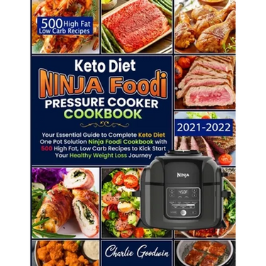 Keto Diet Ninja Foodi Pressure Cooker Cookbook: Your Essential Guide To Keto Diet One Pot Solution With 500 High Fat, Low Carb Recipes To Kick Start Y