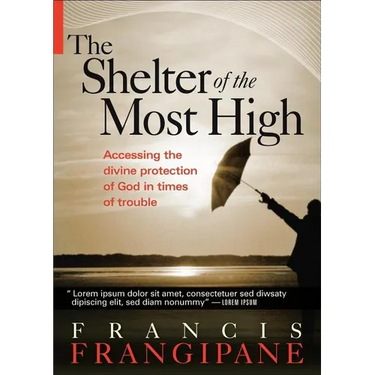 The Shelter of the Most High: Living Your Life Under the Divine Protection of God