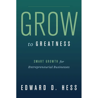 Grow to Greatness: Smart Growth for Entrepreneurial Businesses