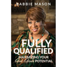 Fully Qualified: Maximizing Your God-given Potential