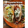 50 Vegetarian Mexican Cuisine Recipes for Home