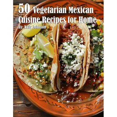 50 Vegetarian Mexican Cuisine Recipes for Home