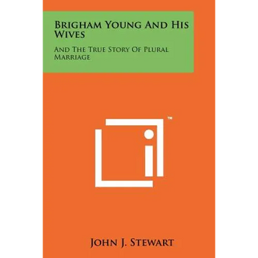 Brigham Young And His Wives: And The True Story Of Plural Marriage