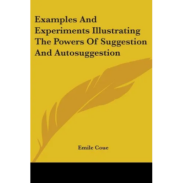Examples And Experiments Illustrating The Powers Of Suggestion And Autosuggestion
