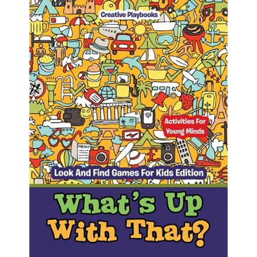 What's Up With That? Activities For Young Minds - Look And Find Games For Kids Edition