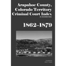 Arapahoe County, Colorado Territory Criminal Court Index, 1862-1879: An Annotated Index
