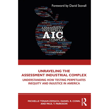 Unraveling the Assessment Industrial Complex: Understanding How Testing Perpetuates Inequity and Injustice in America