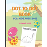 Dot To Dot Book For Kids Ages 8-12 Dinosaur: A Fun Educational Puzzle Activity Book for Toddlers, Preschoolers, Children With Bonus Coloring Pages: Ea