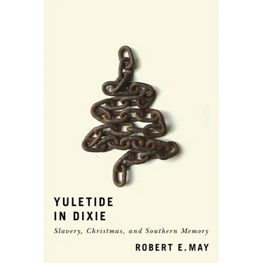 Yuletide in Dixie: Slavery, Christmas, and Southern Memory