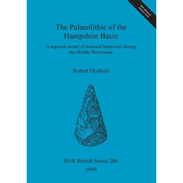 The Palaeolithic of the Hampshire Basin: A regional model of hominid behaviour during the Middle Pleistocene