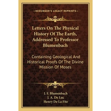 Letters On The Physical History Of The Earth, Addressed To Professor Blumenbach: Containing Geological And Historical Proofs Of The Divine Mission Of