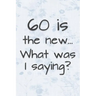 60 is the New... What Was I Saying?: Funny 60 Year Old Gag Gift for Women