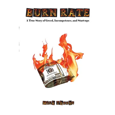 Burn Rate: A True Story of Greed, Incompetence, and Start-ups