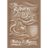 The Return to Self: A Pathway to Inner Peace, Forgiveness, Self- Love, Joy, and Hope