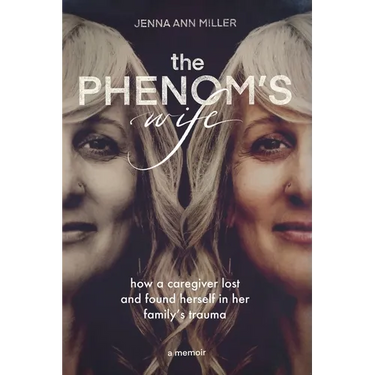 The Phenom's Wife: How a Caregiver Lost and Found Herself in Her Family's Trauma
