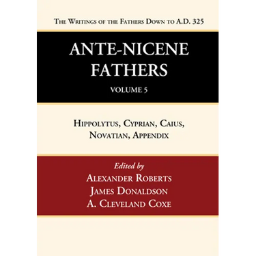 Ante-Nicene Fathers: Translations of the Writings of the Fathers Down to A.D. 325, Volume 5