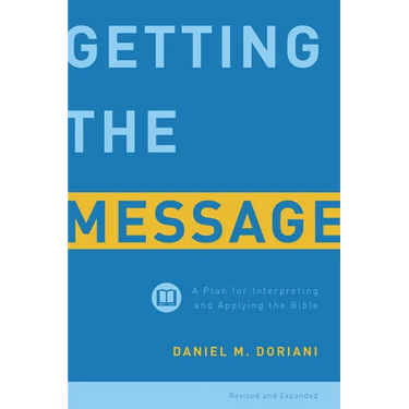 Getting the Message: A Plan for Interpreting and Applying the Bible