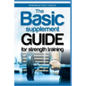 The Basic Supplement Guide for Strength Training: For Whey, BCAA, Creatin, Glutamin, Beta Alanine, Fish Oil, ZMA, Vitamin D, Booser and D-aspartic aci