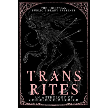 Trans Rites: An Anthology of Genderfucked Horror