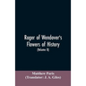 Roger of Wendover's Flowers of history, Comprising the history of England from the descent of the Saxons to A.D. 1235; formerly ascribed to Matthew Pa
