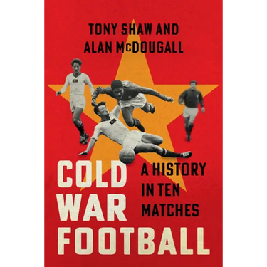 Cold War Football: A History in Ten Matches