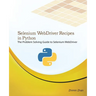 Selenium Webdriver Recipes in Python: The Problem Solving Guide to Selenium Webdriver in Python