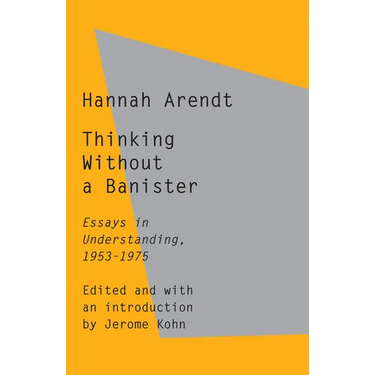 Thinking Without a Banister: Essays in Understanding, 1953-1975