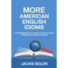 More American English Idioms: A Comprehensive Dictionary of English Idioms, Expressions, Phrases & Sayings