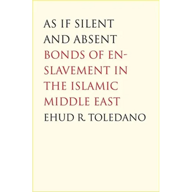 As If Silent and Absent: Bonds of Enslavement in the Islamic Middle East