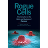 Rogue Cells: A Conversation on the Myths and Mysteries of Cancer