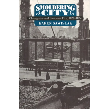 Smoldering City: Chicagoans and the Great Fire, 1871-1874