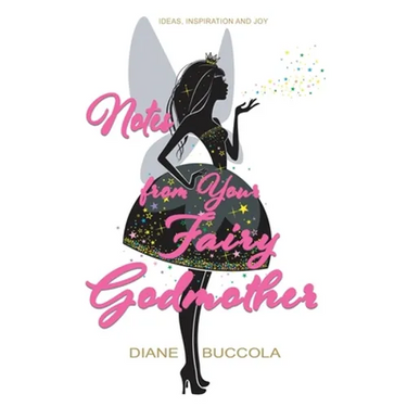 Notes from Your Fairy Godmother: Ideas, Inspiration and Joy for Women