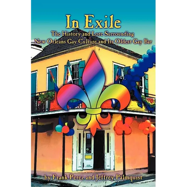 In Exile: The History and Lore Surrounding New Orleans Gay Culture and Its Oldest Gay Bar