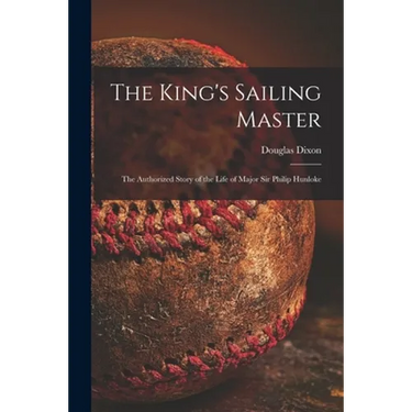 The King's Sailing Master; the Authorized Story of the Life of Major Sir Philip Hunloke