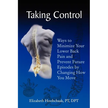 Taking Control: Ways to Minimize Your Lower Back Pain and Prevent Future Episodes by Changing How You Move