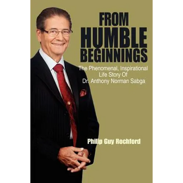 From Humble Beginnings: The Phenomenal, Inspirational Life Story of Dr. Anthony Norman Sabga