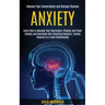 Anxiety: Learn How to Manage Your Depression, Phobias and Panic Attacks and Overcome Self-defeating Behavior, Feeling Insecure in a Toxic Relationship