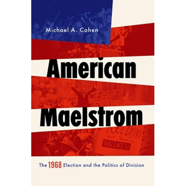American Maelstrom: The 1968 Election and the Politics of Division