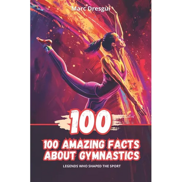 100 Amazing Facts About Gymnastics: Legends Who Shaped the Sport