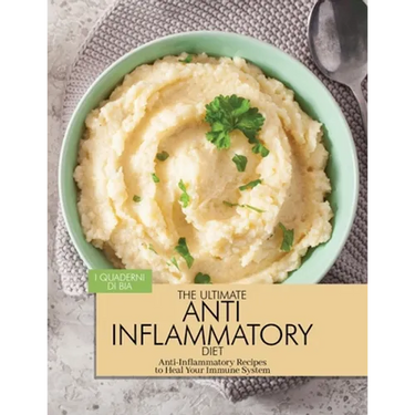 The Ultimate Anti Inflammatory Diet: Anti-Inflammatory Recipes to Heal Your Immune System