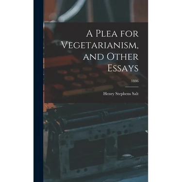 A Plea for Vegetarianism, and Other Essays; 1886