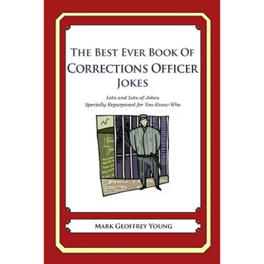 The Best Ever Book of Corrections Officer Jokes: Lots and Lots of Jokes Specially Repurposed for You-Know-Who